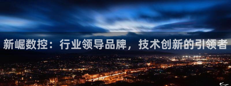 天辰团队贝高娱乐：新崛数控：行业领导品牌，技术创新的引领者