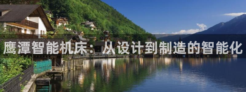 天辰娱乐官网平台下载：鹰潭智能机床：从设计到制造的智能化